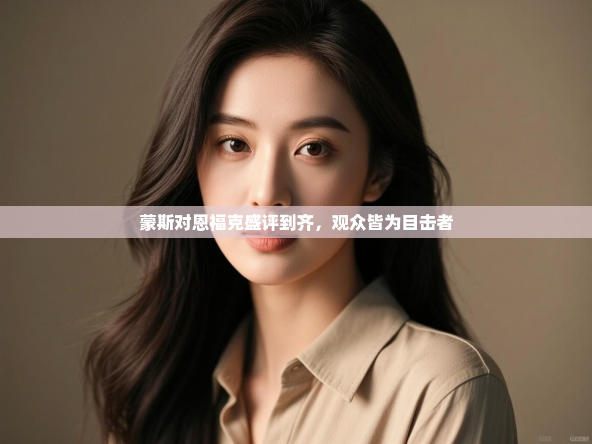 -蒙斯对恩福克盛评到齐，观众皆为目击者  第4张