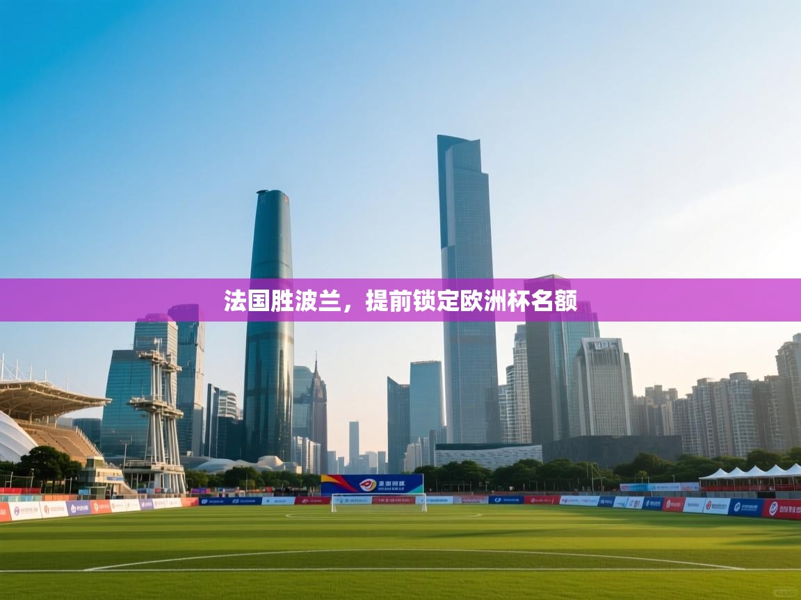 开云体育安装失败怎么办-法国胜波兰,提前锁定欧洲杯名额 第1张