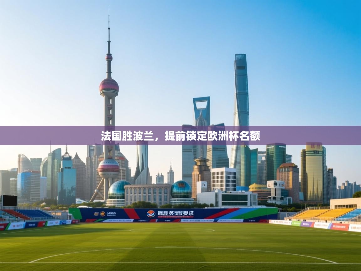 开云体育安装失败怎么办-法国胜波兰,提前锁定欧洲杯名额 第3张