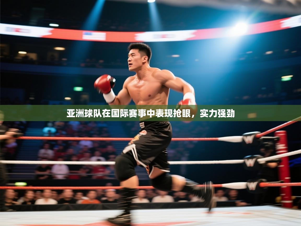 云开体育官方app下载-亚洲球队在国际赛事中表现抢眼，实力强劲  第4张