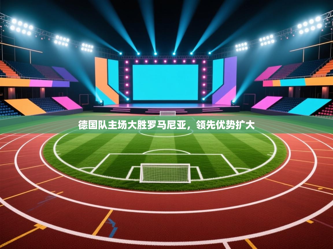 云开体育入口-德国队主场大胜罗马尼亚，领先优势扩大  第3张