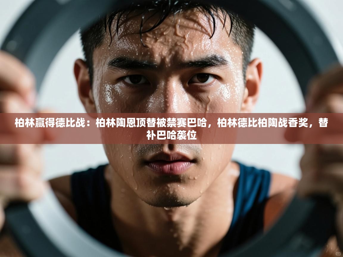 开云体育app-柏林赢得德比战：柏林陶恩顶替被禁赛巴哈，柏林德比柏陶战香奖，替补巴哈袭位  第3张